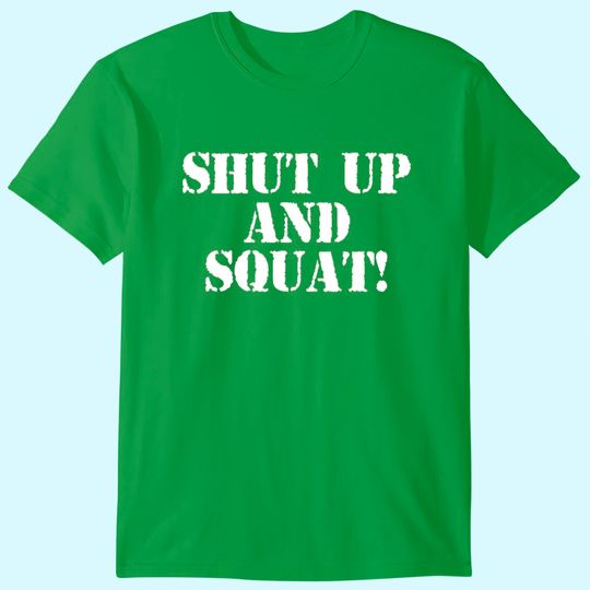 Discover Shut Up And Squat! Shirt