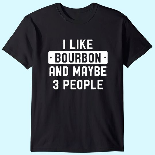 Discover I Like Bourbon And Maybe 3 People T-Shirt