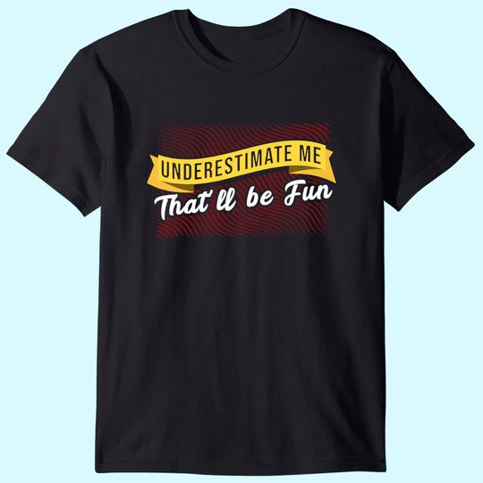 Discover Underestimate Me That'll Be Quote T Shirt