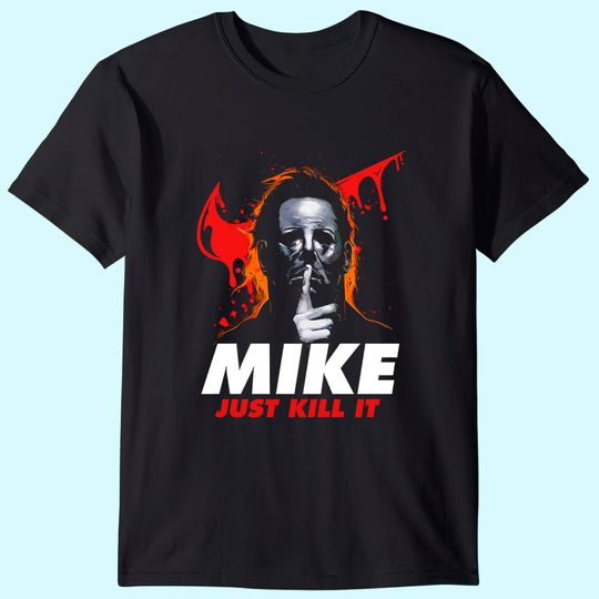 Discover Halloween Michael Myers Mike Just Kill It Michael Myers T-Shirt