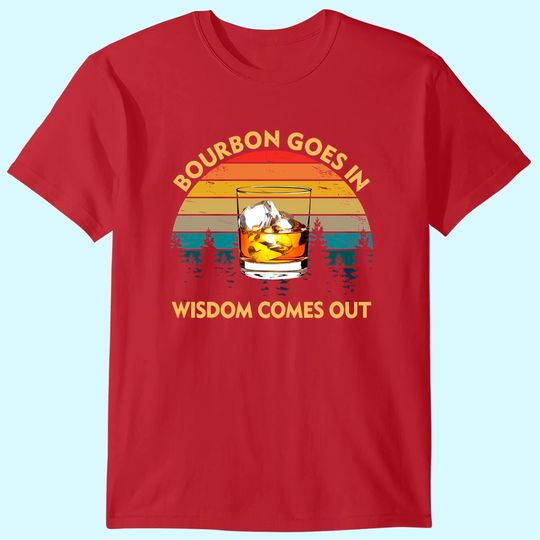 Discover Bourbon Goes In Wisdom Comes Out Funny Drinking Gift T-Shirt