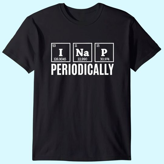 Discover Funny Science I Nap Periodically Quote Chemistry Lazy People T Shirt