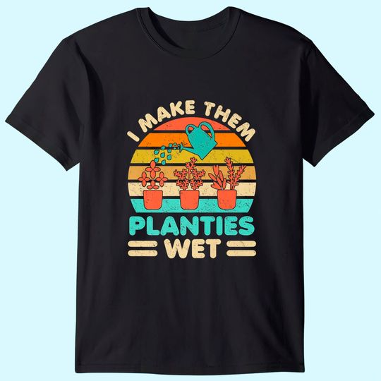 Discover I Make Them Planties Wet Funny Gardening Gardener Plants T-Shirt