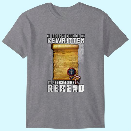 Discover Constitution Needs To Be Reread NOT Rewritten T Shirt