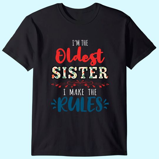 Discover I'm The Oldest Sister I Make The Rules Perfect Matching Gift T-Shirt