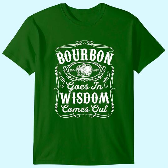 Discover Bourbon Goes In Wisdom Comes Out Funny Whiskey Lover Gift Premium T-Shirt