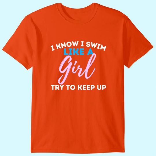 Discover I Know I Swim Like A Girl - Swimming Swimmer Water Sports T-Shirt