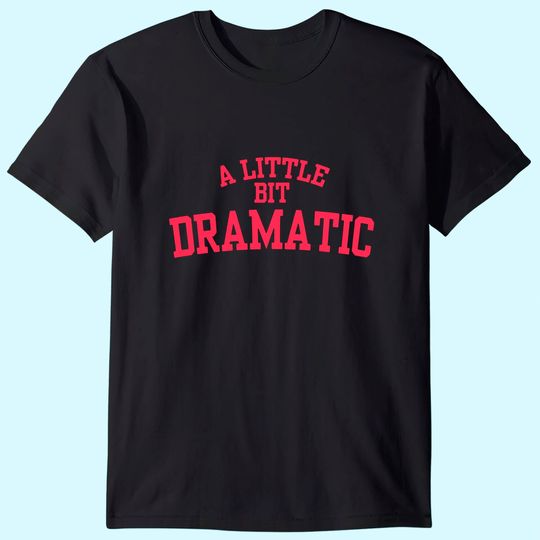 Discover A Little Bit Dramatic T Shirt