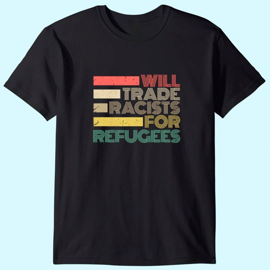 Discover Will Trade Racists For Refugees T-Shirt