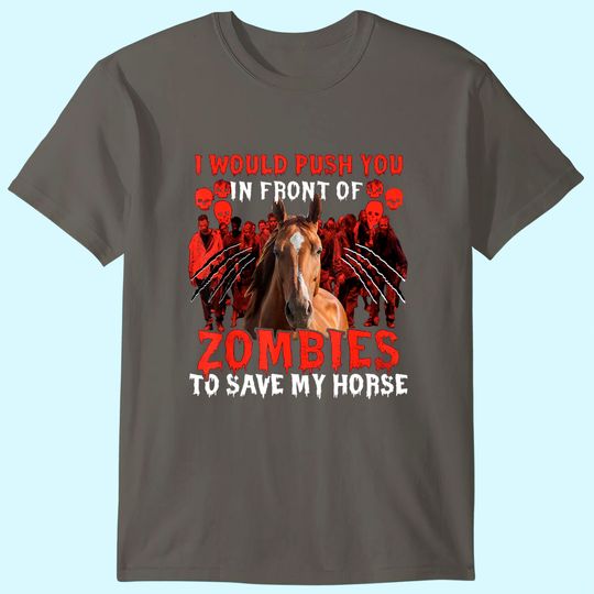Discover I Would Push You In Front Of Zombies To Save My Horse T-Shirt