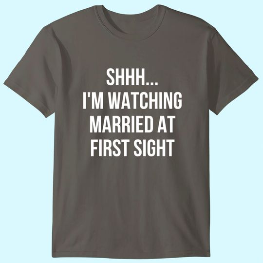 Discover Shhh Im Watching Married At First Sight T Shirt