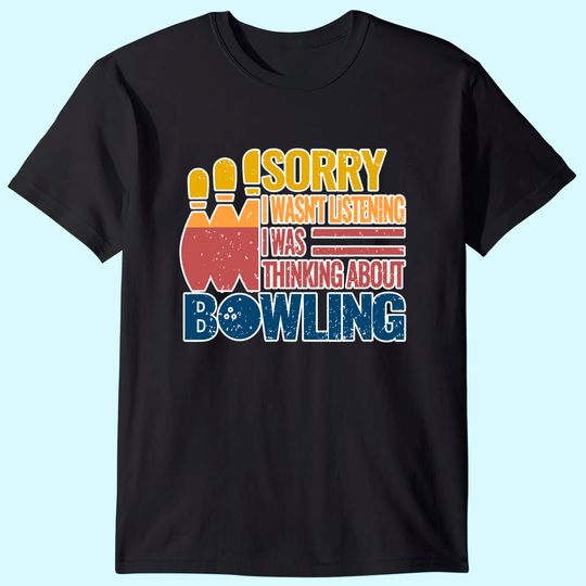Discover Sorry I Wasn't Listening I Was Thinking About Bowling T-Shirt