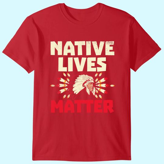 Discover Native American Lives Matter Indian T Shirt