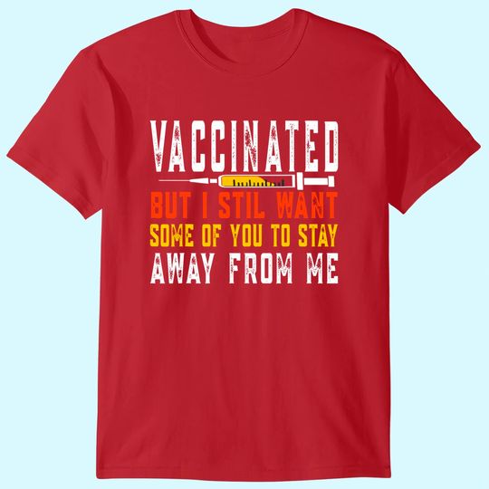 Discover Vaccinated But I Still Want Some of You to Stay Away From Me T-Shirt