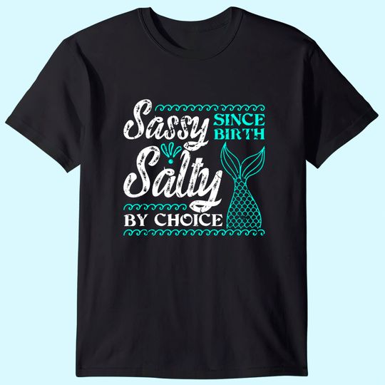 Discover Sassy Since Birth Salty By Choice For Mermaid Lovers T-Shirt