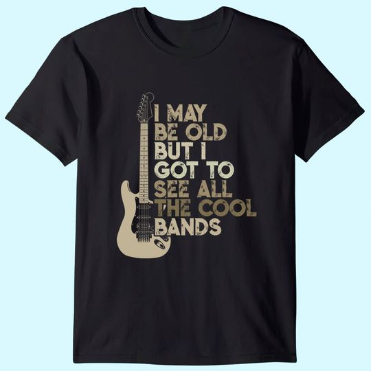 Discover Vintage I May Be Old But I Got To See All The Cool Bands T Shirt