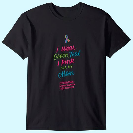 Discover Wear Green Teal and Pink for My Mom Metastatic Breast Cancer T-Shirt