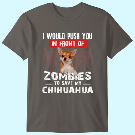 Discover I Would Push You In Front Of Zombies To Save My Chihuahua T-Shirt