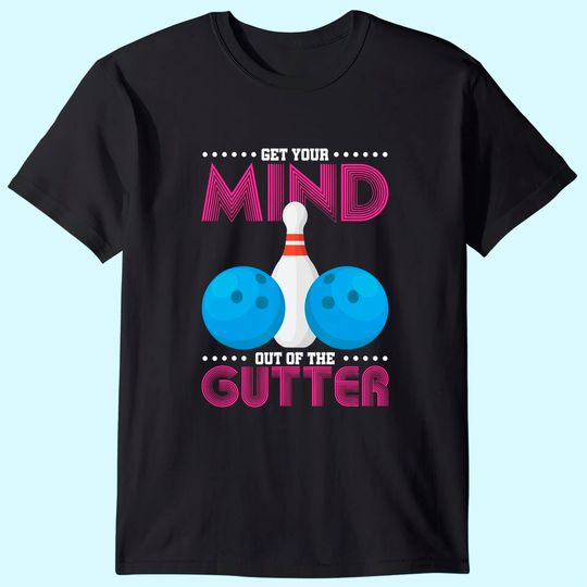 Discover Get Your Mind Out of the Gutter Bowling T-shirt