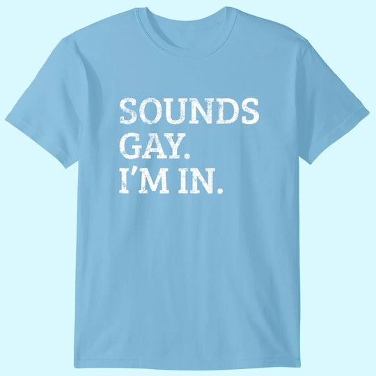 Discover Sounds Gay Im In Funny T-Shirt
