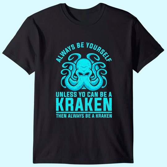 Discover Always be Yourself Unless You Can Be A Kraken T Shirt