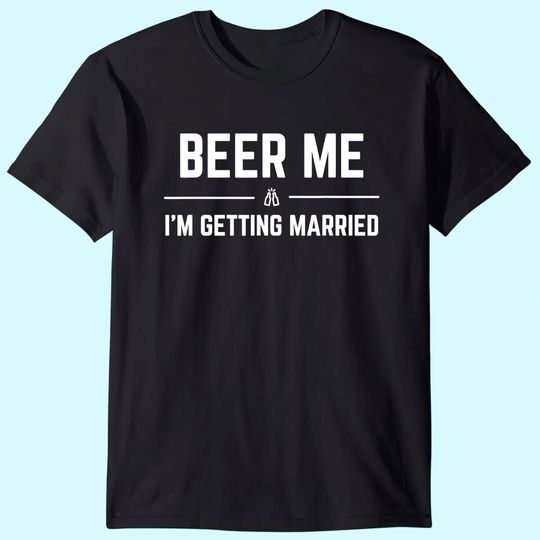 Discover Beer Me I'm Getting Married Men Funny Groom Bachelor Party T Shirt
