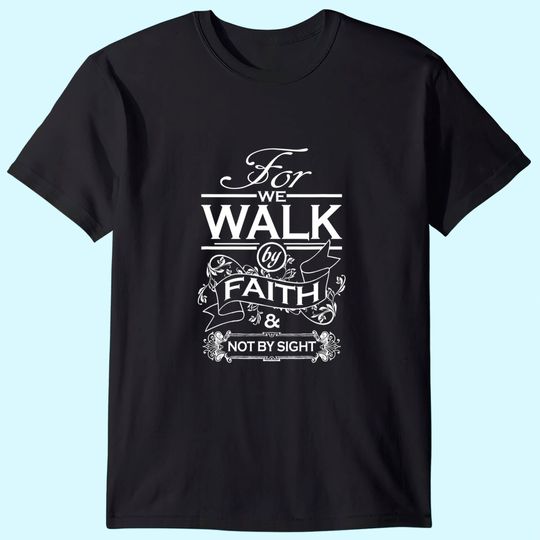 Discover For We Walk By Faith and Not By Sight T Shirt