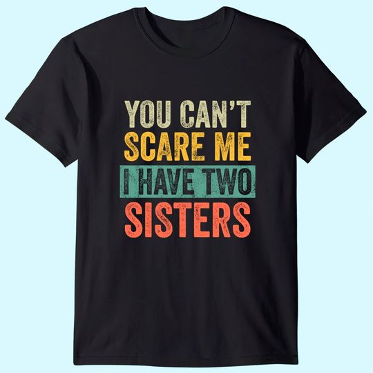Discover You Can't Scare Me I Have Two Sisters | Brothers Gift T-Shirt