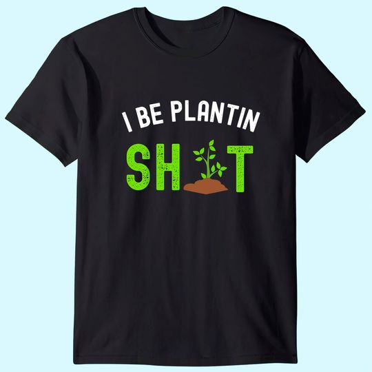 Discover Garden Gifts for Men Women - I Be Plantin’ Sh%t Tshirt T-Shirt