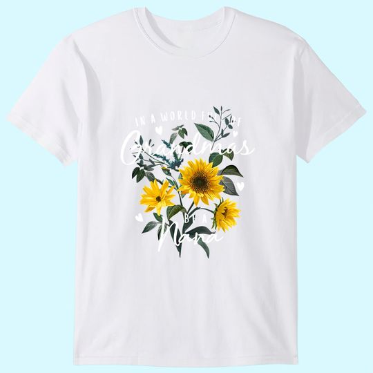 Discover In A World Full Of Grandmas Be A Nana Gifts Sunflower T-Shirt