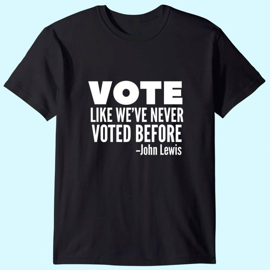 Discover Vote John Lewis Quote Like We've Never Voted Before T-Shirt