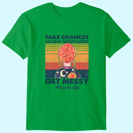 Discover Life Take chances - Make mistakes - Get messy T-Shirt