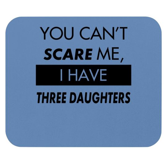 Discover You Can't Scare Me, I Have Three Daughters | Funny Dad Daddy Joke Mouse Pad