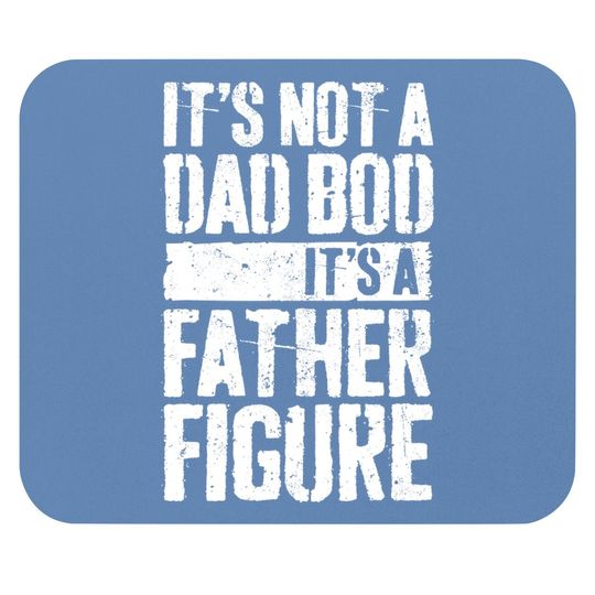 Discover Mouse Pad It's Not A Dad Bod It's A Father Figure
