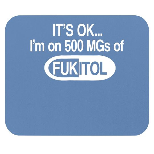 Discover Fukitol  it's Okay I'm On 500mg Mouse Pad