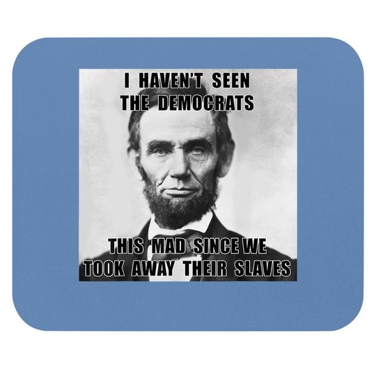 Discover I Haven't Seen Democrats Abe Lincoln Mouse Pad
