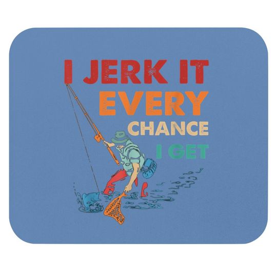 Discover I Jerk It Every Chance I Get Mouse Pad