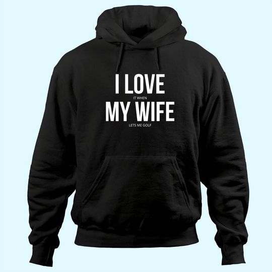 Discover I Love It When My Wife Lets Me Golf Hoodie