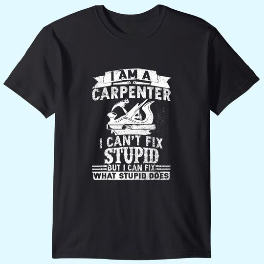 Discover I Can't Fix Stupid Carpenter & Woodworking T Shirt
