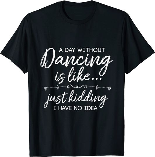 Discover Funny A Day Without Dancing Quote T Shirt