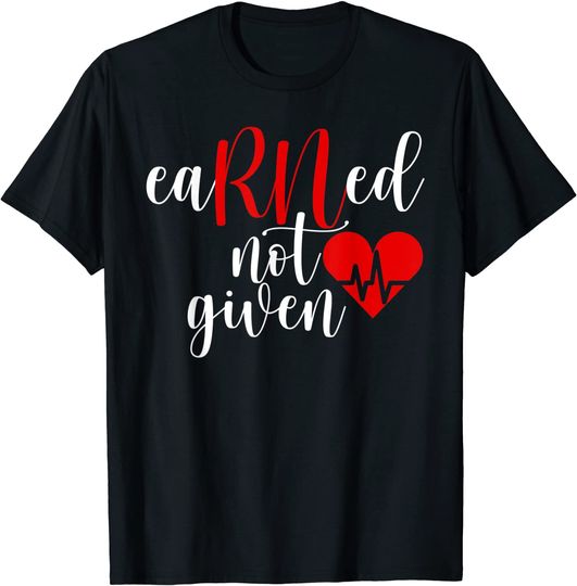 Discover Earned Not Given RN Nurse Gift Registered Nurse T Shirt