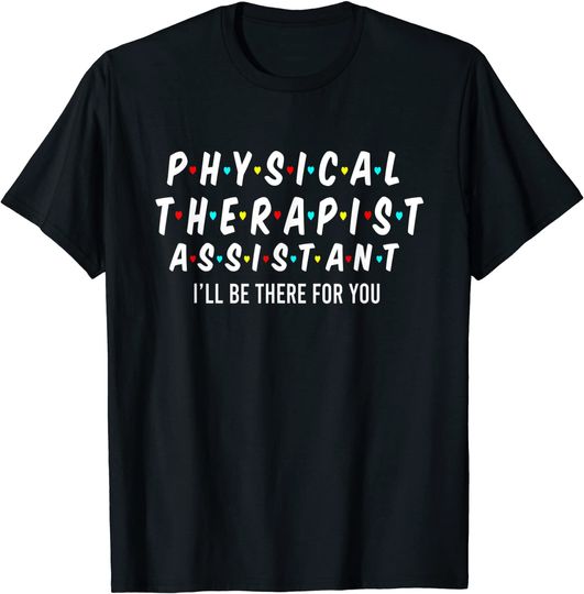 Discover Physical Therapist Assistant I'll Be There For You T Shirt