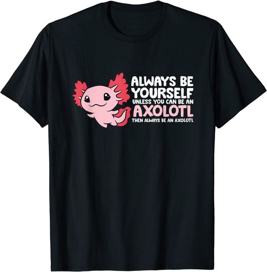 Discover Axolotl Lover Axolotl Owner Always Be An Axolotl T-Shirt