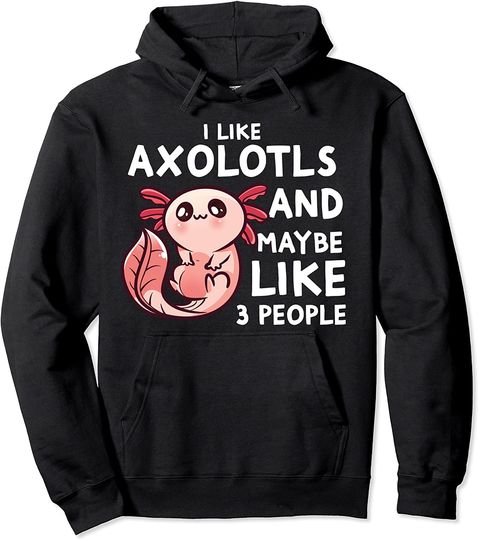 Discover I Like Axolotls And Maybe 3 People Axolotl Introvert Pullover Hoodie