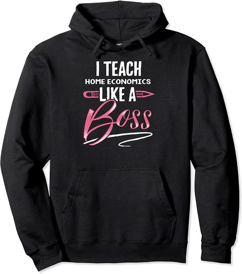 Discover I teach HOME ECONOMICS Like A Boss Pullover Hoodie