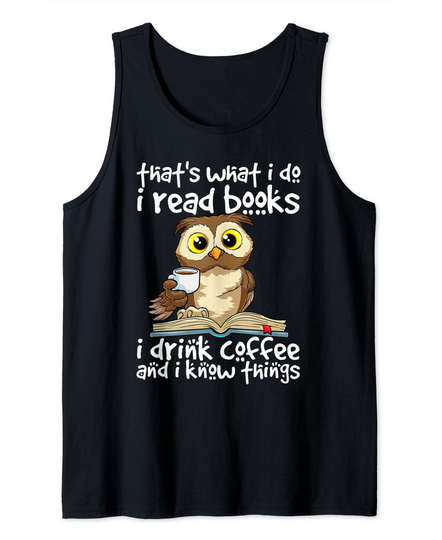 Discover That's What I Do I Read Books I Drink Coffee & I Know Things Tank Top