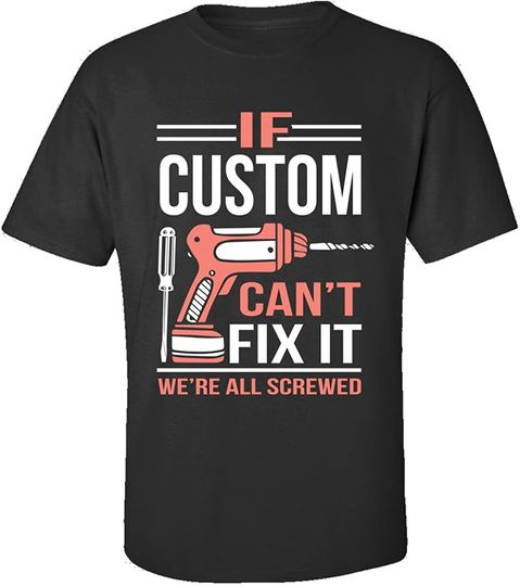 Discover If Custom Can't Fix It We're All Screwed Fathers Day  T-Shirt