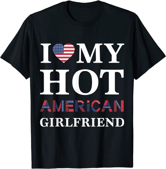 Discover I Love My Hot American Girlfriend t-shirt Merica Tee T-Shirt