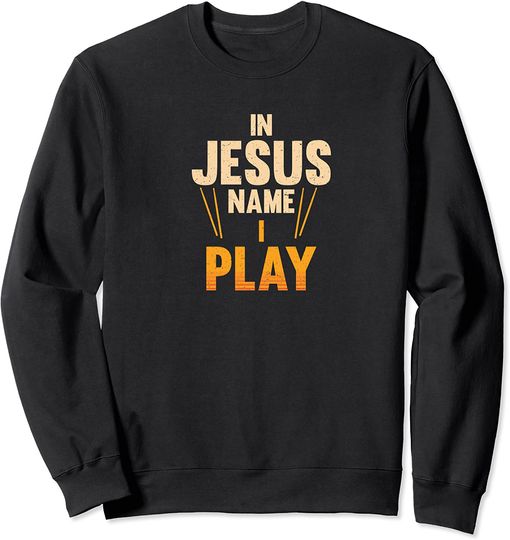 Discover Christian Drummer In Jesus Name I Play Sweatshirt