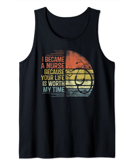 Discover I Became A Nurse Because Your Life Is Worth My Time Fun Tank Top